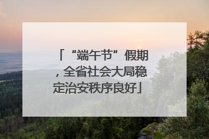 “端午节”假期，全省社会大局稳定治安秩序良好