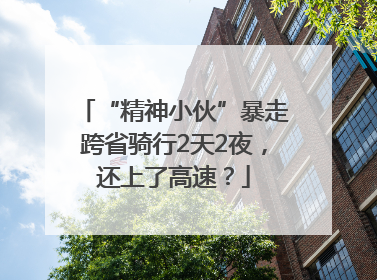“精神小伙”暴走跨省骑行2天2夜，还上了高速？