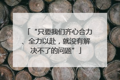 “只要我们齐心合力、全力以赴，就没有解决不了的问题”