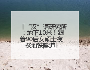 “汉”语研究所：地下10米！跟着90后女硕士夜探地铁隧道