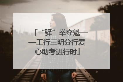 “驿”举夺魁——工行三明分行爱心助考进行时