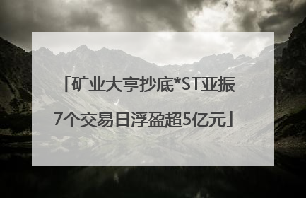 矿业大亨抄底*ST亚振 7个交易日浮盈超5亿元