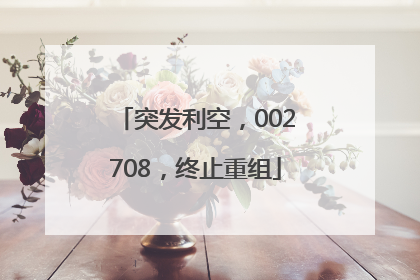 突发利空，002708，终止重组