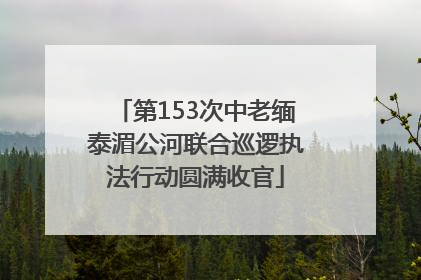 第153次中老缅泰湄公河联合巡逻执法行动圆满收官