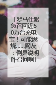 罗马仕紧急召回近50万台充电宝！可能燃烧……网友：倒是说明咋召回啊