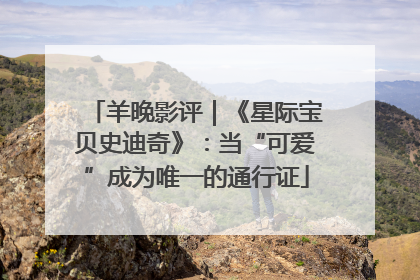 羊晚影评｜《星际宝贝史迪奇》：当“可爱”成为唯一的通行证