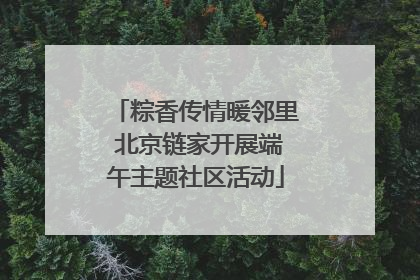 粽香传情暖邻里 北京链家开展端午主题社区活动