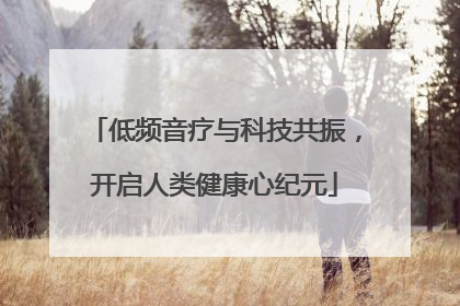 低频音疗与科技共振，开启人类健康心纪元