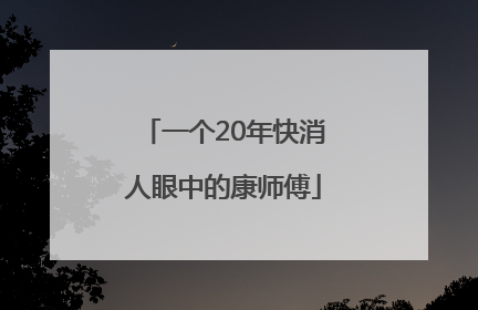 一个20年快消人眼中的康师傅