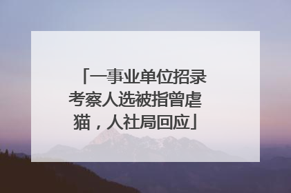 一事业单位招录考察人选被指曾虐猫，人社局回应