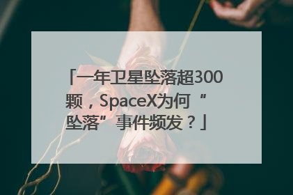 一年卫星坠落超300颗，SpaceX为何“坠落”事件频发？