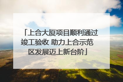 上合大厦项目顺利通过竣工验收 助力上合示范区发展迈上新台阶