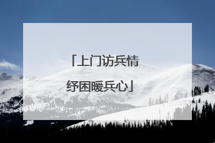 上门访兵情 纾困暖兵心
