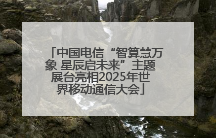 中国电信“智算慧万象 星辰启未来”主题展台亮相2025年世界移动通信大会