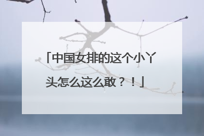 中国女排的这个小丫头怎么这么敢？！