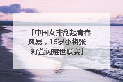 中国女排刮起青春风暴，16岁小将张籽萱闪耀世联赛