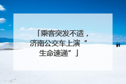 乘客突发不适，济南公交车上演“生命速递”