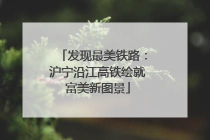 发现最美铁路：沪宁沿江高铁绘就富美新图景