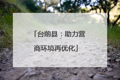 台前县：助力营商环境再优化