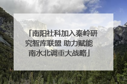 南阳社科加入秦岭研究智库联盟 助力赋能南水北调重大战略