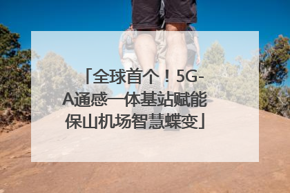 全球首个！5G-A通感一体基站赋能保山机场智慧蝶变