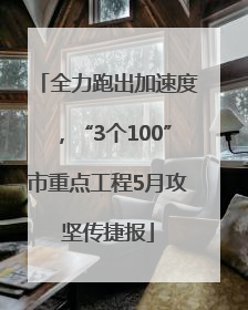 全力跑出加速度，“3个100”市重点工程5月攻坚传捷报