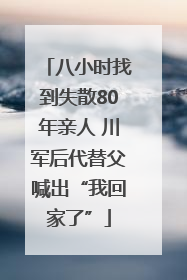 八小时找到失散80年亲人 川军后代替父喊出“我回家了”