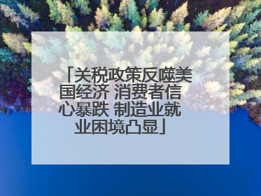 关税政策反噬美国经济 消费者信心暴跌 制造业就业困境凸显