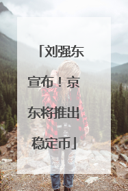刘强东宣布！京东将推出稳定币