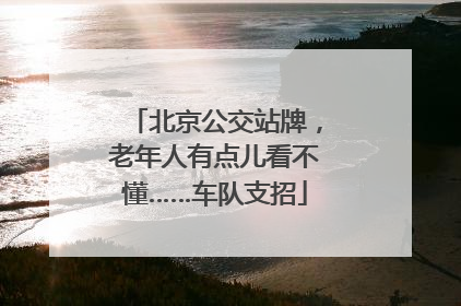 北京公交站牌，老年人有点儿看不懂……车队支招