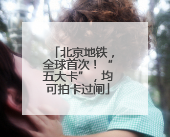 北京地铁，全球首次！“五大卡”，均可拍卡过闸