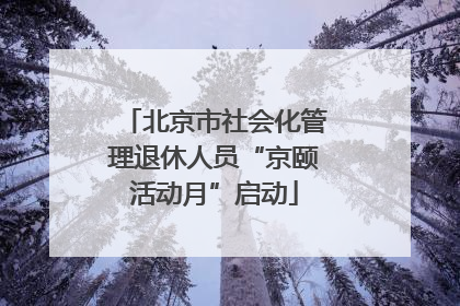 北京市社会化管理退休人员“京颐活动月”启动