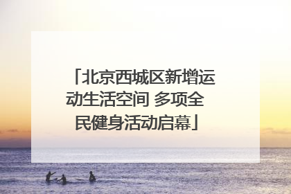 北京西城区新增运动生活空间 多项全民健身活动启幕