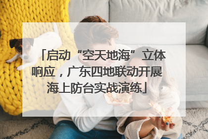 启动“空天地海”立体响应，广东四地联动开展海上防台实战演练