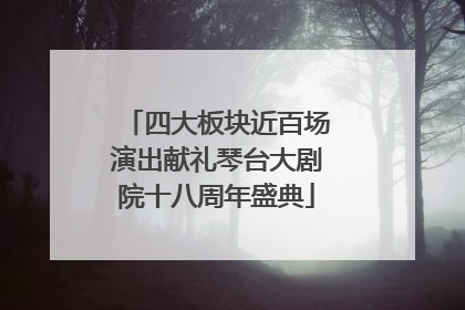 四大板块近百场演出献礼琴台大剧院十八周年盛典