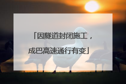 因隧道封闭施工，成巴高速通行有变
