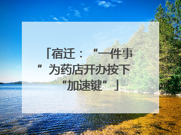 宿迁：“一件事”为药店开办按下“加速键”