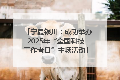 宁夏银川：成功举办2025年“全国科技工作者日”主场活动