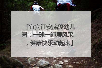 宜宾江安底蓬幼儿园：一球一绳展风采，健康快乐动起来
