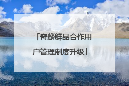 奇麟鲜品合作用户管理制度升级