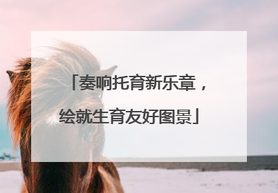 奏响托育新乐章，绘就生育友好图景