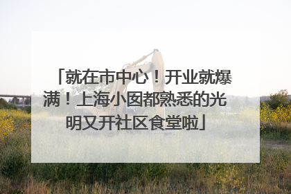 就在市中心！开业就爆满！上海小囡都熟悉的光明又开社区食堂啦