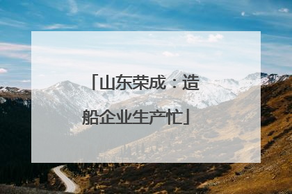 山东荣成：造船企业生产忙
