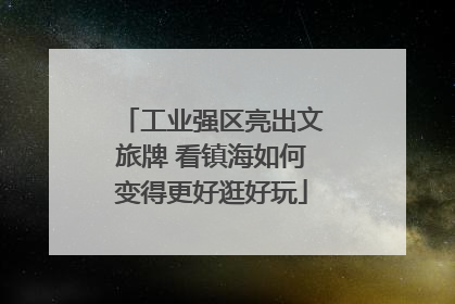 工业强区亮出文旅牌 看镇海如何变得更好逛好玩