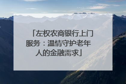 左权农商银行上门服务：温情守护老年人的金融需求