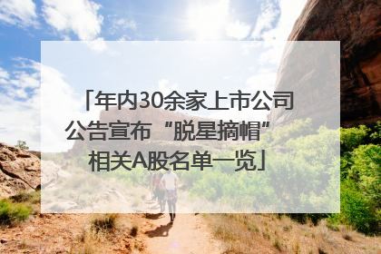 年内30余家上市公司公告宣布“脱星摘帽” 相关A股名单一览