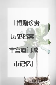 捐赠珍贵历史档案 丰富厦门城市记忆