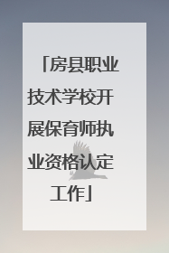房县职业技术学校开展保育师执业资格认定工作