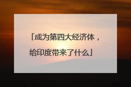 成为第四大经济体，给印度带来了什么