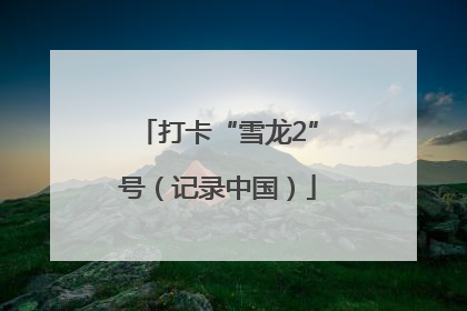 打卡“雪龙2”号（记录中国）